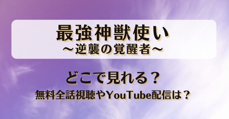 最強神獣使い逆襲の覚醒者 どこで見れる？無料全話視聴やYouTube配信は？