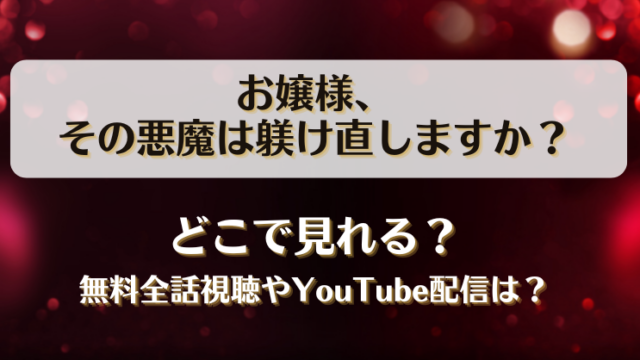 お嬢様その悪魔は躾け直しますか どこで見れる？無料全話視聴やYouTube配信は？