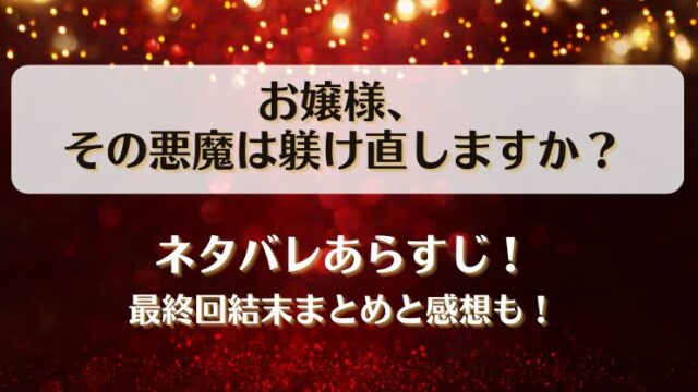 お嬢様その悪魔は躾け直しますか ネタバレあらすじ！最終回結末まとめと感想も！