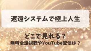 返還システムで極上人生 どこで見れる？無料全話視聴やYouTube配信は？