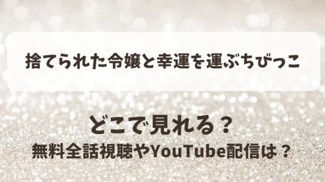 捨てられた令嬢と幸運を運ぶちびっこ どこで見れる？無料全話視聴やYouTube配信は？