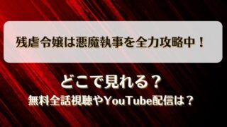 残虐令嬢は悪魔執事を全力攻略中 どこで見れる？無料全話視聴やYouTube配信は？