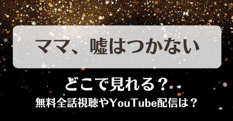 ママもう嘘はつかない どこで見れる？無料全話視聴やYouTube配信は？