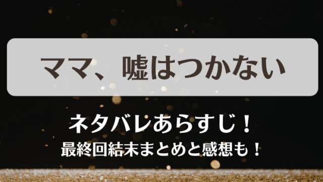 ママもう嘘はつかない ネタバレあらすじ！最終回結末まとめと感想も！