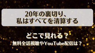 20年の裏切り私はすべてを清算する どこで見れる？無料全話視聴やYouTube配信は？