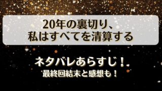 20年の裏切り私はすべてを清算する ネタバレあらすじ！最終回結末と感想も！