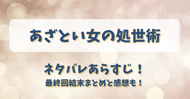 あざとい女の処世術 ネタバレあらすじ！最終回結末まとめと感想も！