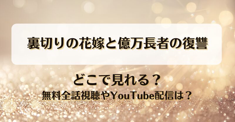 裏切りの花嫁と億万長者の復讐 どこで見れる？無料全話視聴やYouTube配信は？