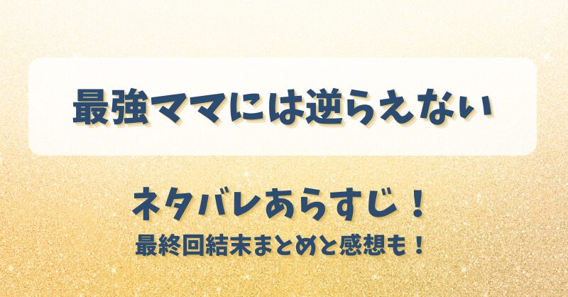 最強ママには逆らえない ネタバレあらすじ！最終回結末まとめと感想も！