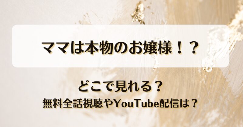ママは本物のお嬢様 どこで見れる？無料全話視聴やYouTube配信は？