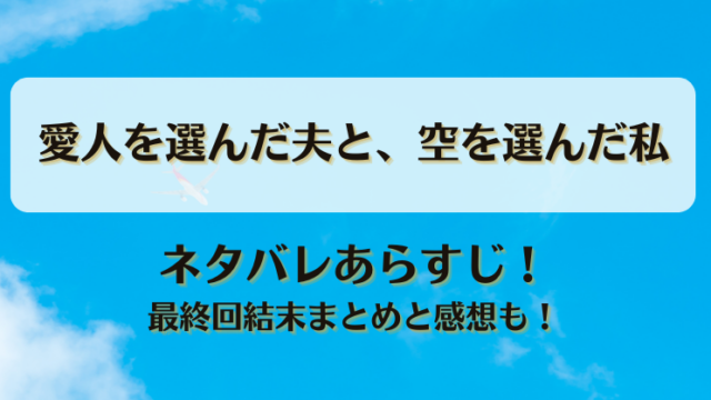 愛人を選んだ夫と空を選んだ私 ネタバレあらすじ！最終回結末まとめと感想も！