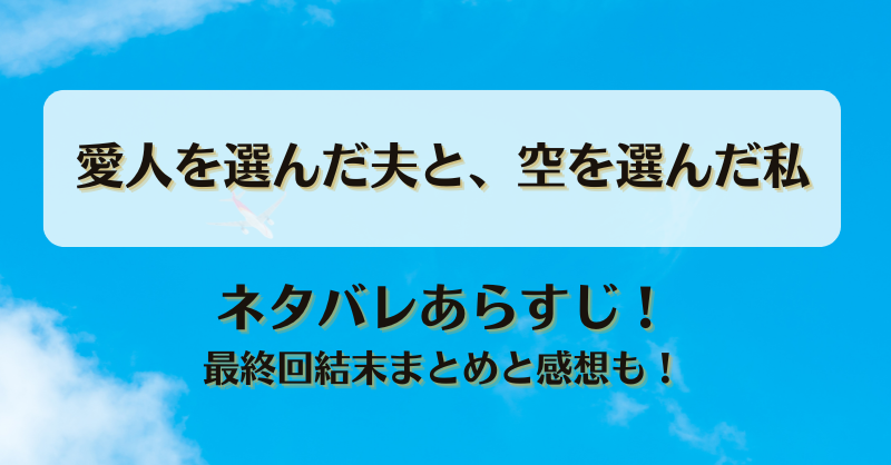 愛人を選んだ夫と空を選んだ私 ネタバレあらすじ！最終回結末まとめと感想も！