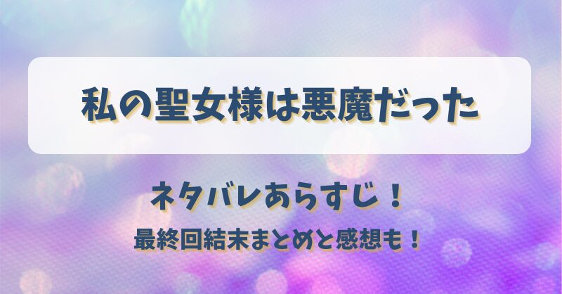 私の聖女様は悪魔だった ネタバレあらすじ！最終回結末まとめと感想も！