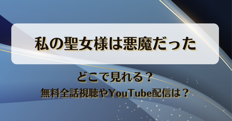 私の聖女様は悪魔だった どこで見れる？無料全話視聴やYouTube配信は？