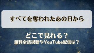 すべてを奪われたあの日から どこで見れる？無料全話視聴やYouTube配信は？