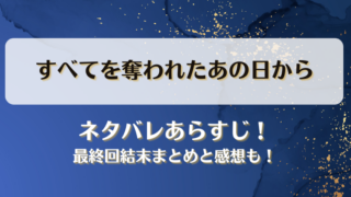 すべてを奪われたあの日から ネタバレあらすじ！最終回結末まとめと感想も！