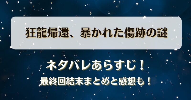 狂龍帰還暴かれた傷跡の謎 ネタバレあらすじ！最終回結末まとめと感想も！