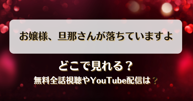 お嬢様旦那さんが落ちていますよ どこで見れる？無料全話視聴やYouTube配信は？