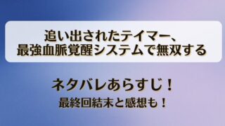 追い出されたテイマー最強血脈覚醒システムで無双する ネタバレあらすじ！最終回結末と感想も！