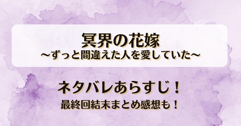 冥界の花嫁ずっと間違えた人を愛していた ネタバレあらすじ！最終回結末まとめ感想も！
