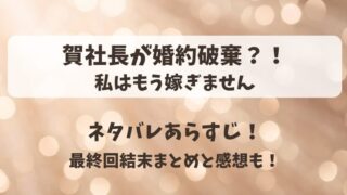 賀社長が婚約破棄 私はもう嫁ぎません ネタバレあらすじ！最終回結末まとめと感想も！