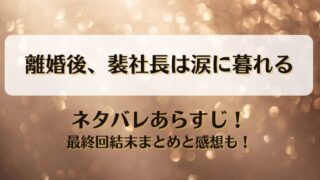 離婚後裴社長は涙に暮れる ネタバレあらすじ！最終回結末まとめと感想も！
