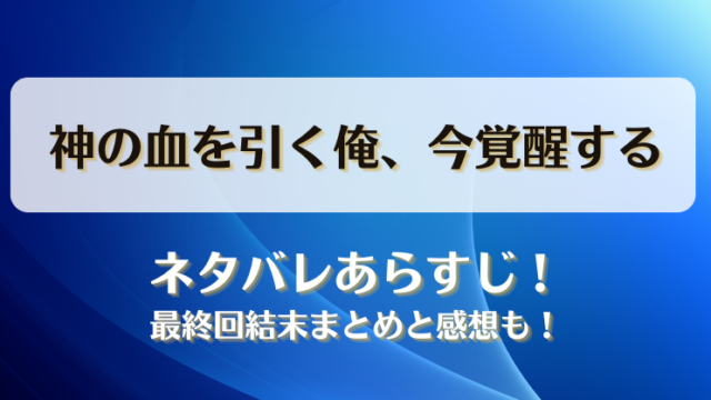 神の血を引く俺今覚醒する ネタバレあらすじ！最終回結末まとめと感想も！
