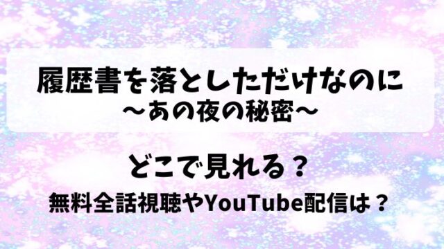 履歴書を落としただけなのに あの夜の秘密 どこで見れる？無料全話視聴やYouTube配信は？