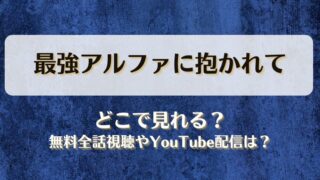最強アルファに抱かれて どこで見れる？無料全話視聴やYouTube配信は？