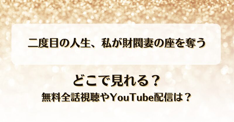 二度目の人生私が財閥妻の座を奪う どこで見れる？無料全話視聴やYouTube配信は？