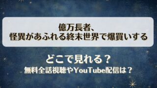 億万長者怪異があふれる終末世界で爆買いする どこで見れる？無料全話視聴やYouTube配信は？