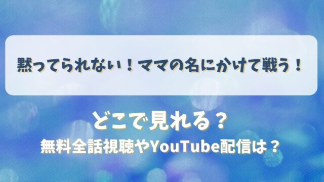 黙ってられないママの名にかけて戦う どこで見れる？無料全話視聴やYouTube配信は？