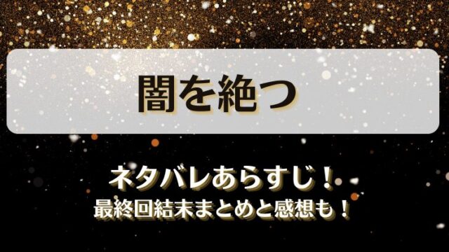 闇を絶つ ネタバレあらすじ！最終回結末まとめと感想も！