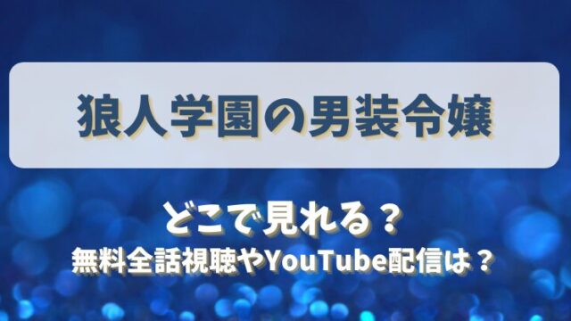 狼人学園の男装令嬢 どこで見れる？無料全話視聴やYouTube配信は？