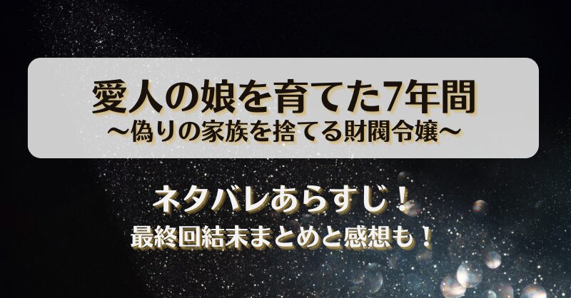 愛人の娘を育てた7年間偽りの家族を捨てる財閥令嬢 ネタバレあらすじ！最終回結末まとめと感想も！