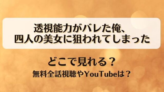 透視能力がバレた俺四人の美女に狙われてしまった どこで見れる？無料全話視聴やYouTubeは？