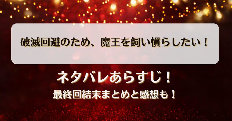 破滅回避のため魔王を飼い慣らしたい ネタバレあらすじ！最終回結末まとめと感想も！