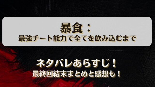 暴食最強チート能力で全てを飲み込むまで ネタバレあらすじ！最終回結末まとめと感想も！