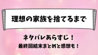 理想の家族を捨てるまで ネタバレあらすじ！最終回結末まとめと感想も！