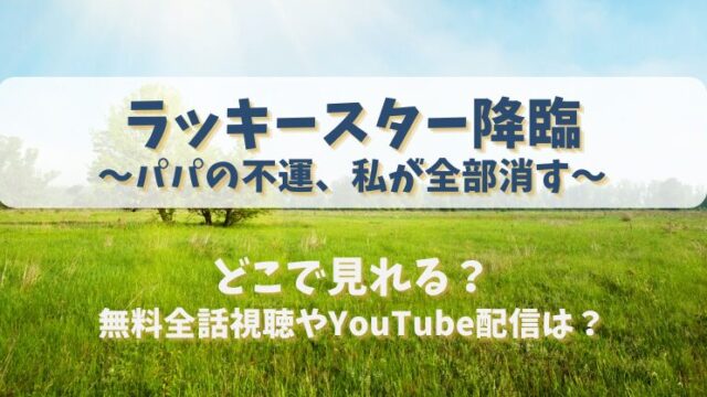 ラッキースター降臨パパの不運私が全部消す どこで見れる？無料全話視聴やYouTube配信は？