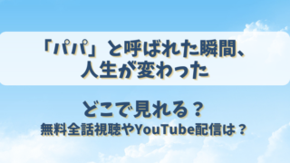 「パパ」と呼ばれた瞬間、人生が変わった　どこで見れる？無料全話視聴やYouTube配信は？