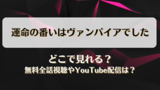 運命の番いはヴァンパイアでした どこで見れる？無料全話視聴やYouTube配信は？