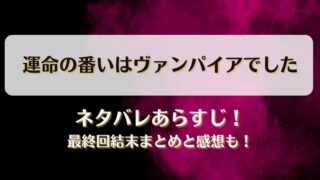 運命の番いはヴァンパイアでした ネタバレあらすじ！最終回結末まとめと感想も！