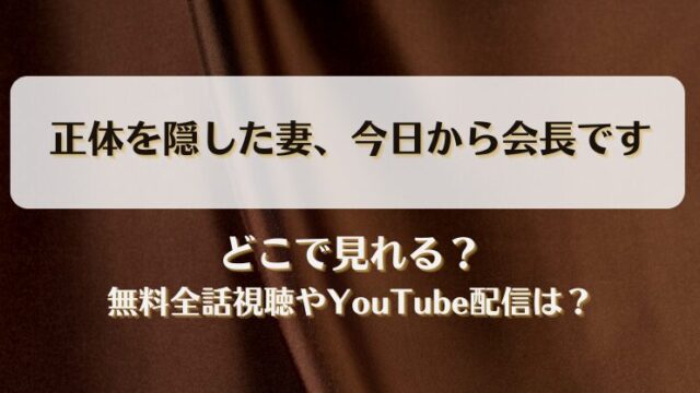 正体を隠した妻今日から会長です どこで見れる？無料全話視聴やYouTube配信は？