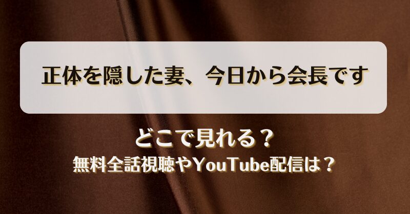 正体を隠した妻今日から会長です どこで見れる？無料全話視聴やYouTube配信は？