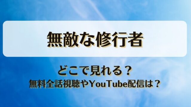 無敵な修行者 どこで見れる？無料全話視聴やYouTube配信は？
