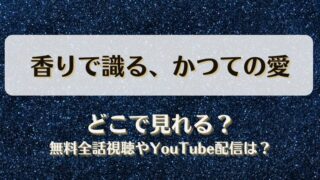 香りで識るかつての愛 どこで見れる？無料全話視聴やYouTube配信は？