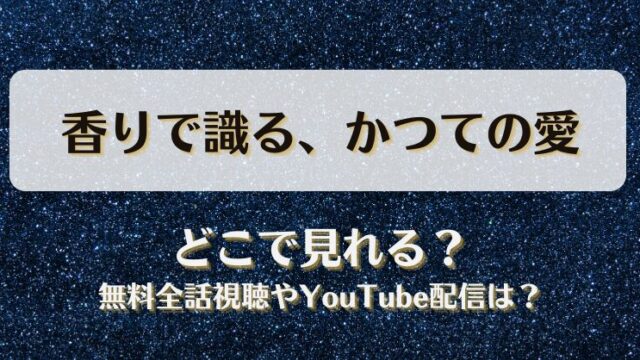 香りで識るかつての愛 どこで見れる？無料全話視聴やYouTube配信は？