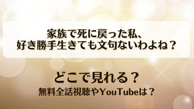 家族で死に戻った私好き勝手生きても文句ないわよね どこで見れる？無料全話視聴やYouTubeは？