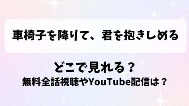 車椅子を降りて君を抱きしめる どこで見れる？無料全話視聴やYouTube配信は？